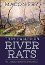 They Called Us River Rats The Last Batture Settlement of New Orleans