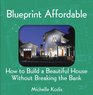 Blueprint Affordable How to Build a Beautiful House Without Breaking the Bank