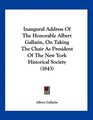Inaugural Address Of The Honorable Albert Gallatin On Taking The Chair As President Of The New York Historical Society