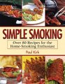 Simple Smoking Over 80 Recipes for the HomeSmoking Enthusiast