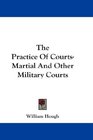 The Practice Of CourtsMartial And Other Military Courts