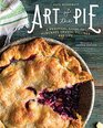 Art of the Pie A Practical Guide to Homemade Crusts Fillings and Life