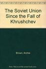 The Soviet Union Since the Fall of Khrushchev