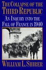 Collapse of the Third Republic An Inquiry into the Fall of France in 1940