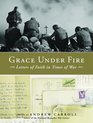 Grace Under Fire Letters of Faith in Times of War