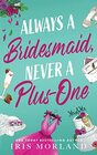 Always a Bridesmaid, Never a Plus-One: A Steamy Romantic Comedy