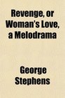 Revenge or Woman's Love a Melodrama
