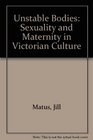 Unstable Bodies Victorian Representations of Sexuality and Maternity
