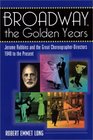 Broadway the Golden Years Jerome Robbins and the Great ChoreographerDirectors 1940 to the Present