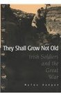 They Shall Grow Not Old Irish Soldiers Remember the Great War
