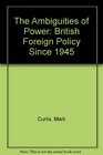 The Ambiguities of Power British Foreign Policy Since 1945