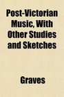 PostVictorian Music With Other Studies and Sketches
