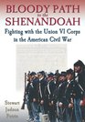 Bloody Path To The Shenandoah Fighting With The Union Vi Corps In The American Civil War