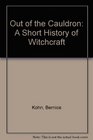 Out of the Cauldron A Short History of Witchcraft