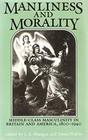 Manliness and Morality Middle Class Masculinity in Britain and America 18001940