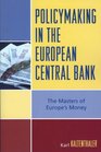 Policymaking in the European Central Bank The Masters of Europe's Money