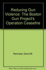Reducing Gun Violence The Boston Gun Project's Operation Ceasefire