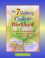 The 7 Healing Chakras Workbook Exercises and Meditations or Unlocking Your Body's Energy Centers