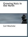 Growing Nuts in the North A Personal Story of the Author's Experience of 33