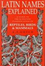 Latin Names Explained A Guide to the Scientific Classification of Reptiles Birds and Mammals