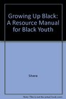 Growing Up Black A Resource Manual for Black Youth