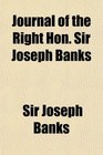 Journal of the Right Hon Sir Joseph Banks