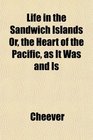 Life in the Sandwich Islands Or the Heart of the Pacific as It Was and Is