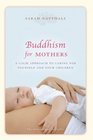 Buddhism for Mothers: A Calm Approach to Caring for Yourself and Your Children