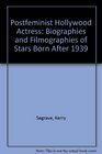 The PostFeminist Hollywood Actress Biographies and Filmographies of Stars Born After 1939