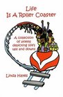 Life Is a Roller Coaster A Collection of Poems Depicting Life's Ups and Downs