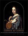 Copper As Canvas Two Centuries of Masterpiece Paintings on Copper 15751775