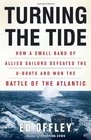Turning the Tide How a Small Band of Allied Sailors Defeated the Uboats and Won the Battle of the Atlantic