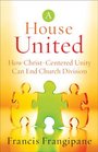 A House United How ChristCentered Unity Can End Church Division