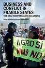 Business and Conflict in Fragile States The Case for Pragmatic Solutions