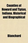 Counties of Howard and Tipton Indiana Historical and Biographical