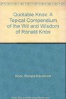 The Quotable Knox A Topical Compendium of the Wit and Wisdom of Ronald Knox