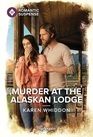Murder at the Alaskan Lodge (Harlequin Romantic Suspense, No 2280)
