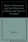 Black Intellectuals and the Dilemmas of Race and Class in Trindad