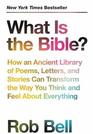What Is the Bible How an Ancient Library of Poems Letters and Stories Can Transform the Way You Think and Feel About Everything