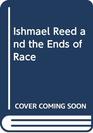 Ishmael Reed and the Ends of Race