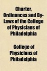 Charter Ordinances and ByLaws of the College of Physicians of Philadelphia