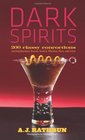 Dark Spirits 200 Classy Concoctions Starring Bourbon Brandy Scotch Whiskey Rum and More