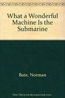 What a Wonderful Machine Is the Submarine