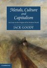 Metals Culture and Capitalism An Essay on the Origins of the Modern World