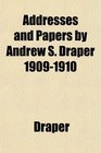 Addresses and Papers by Andrew S Draper 19091910