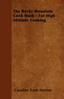 The Rocky Mountain Cook Book  For High Altitude Cooking