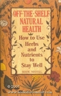 OfftheShelf Natural Health How to Use Herbs and Nutrients to Stay Well