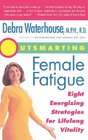 Outsmarting Female Fatigue : Eight Energizing Strategies for Lifelong Vitality