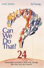 Can We Do That?: 24 Innovative Practices That Will Change the Way You Do Church