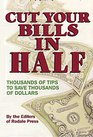 Cut Your Bills in Half:  Thousands of Tips to Save Thousands of Dollars